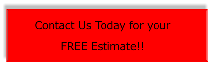 Contact Us Today for your  FREE Estimate!!